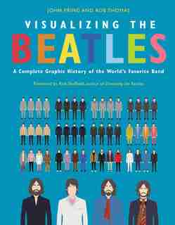 Visualizing The Beatles: A Complete Graphic History Of The World's Favorite Band de John Pring
