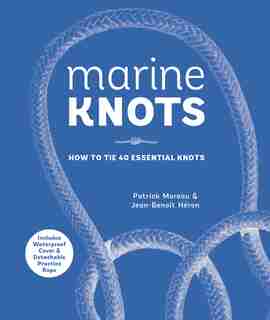 Marine Knots: How To Tie 40 Essential Knots: Waterproof Cover And Detachable Rope by Patrick Moreau