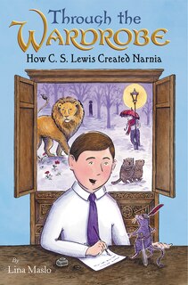 Front cover_Through The Wardrobe: How C. S. Lewis Created Narnia