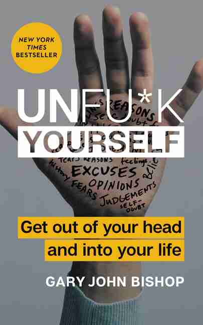 Unfu K Yourself Get Out Of Your Head And Into Your Life Book By Gary John Bishop Hardcover Www Chapters Indigo Ca