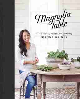 Magnolia Table: A Collection Of Recipes For Gathering by Joanna Gaines