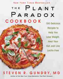 The Plant Paradox Cookbook: 100 Delicious Recipes to Help You Lose Weight, Heal Your Gut, and Live Lectin-Free by Steven R Gundry, Md