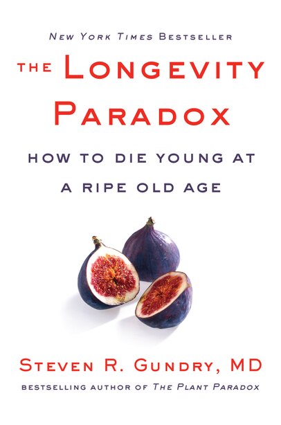 The Longevity Paradox: How to Die Young at a Ripe Old Age by Steven R Gundry, Md
