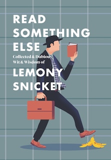 Front cover_Read Something Else: Collected & Dubious Wit & Wisdom of Lemony Snicket