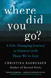 Where Did You Go?: A Life-changing Journey To Connect With Those We've Lost by Christina Rasmussen