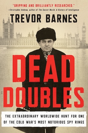 Dead Doubles: The Extraordinary Worldwide Hunt For One Of The Cold War's Most Notorious Spy Ring