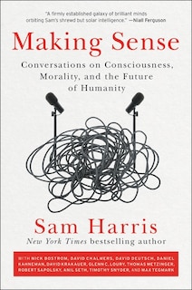 Making Sense: Conversations On Consciousness, Morality, And The Future Of Humanity