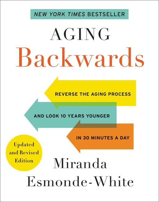 Aging Backwards: Updated and Revised Edition: Reverse the Aging Process and Look 10 Years Younger in 30 Minutes a Day