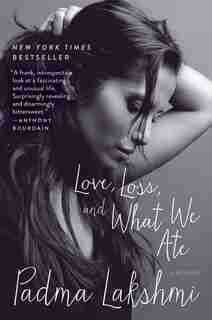 Love, Loss, And What We Ate: A Memoir by Padma Lakshmi