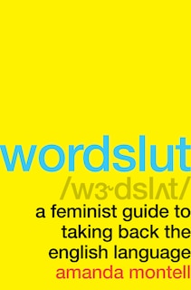 Wordslut: A Feminist Guide To Taking Back The English Language