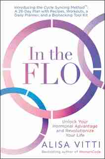 In The Flo: Unlock Your Hormonal Advantage And Revolutionize Your Life by Alisa Vitti