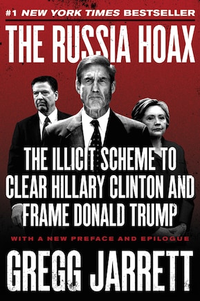 The Russia Hoax: The Illicit Scheme to Clear Hillary Clinton and Frame Donald Trump