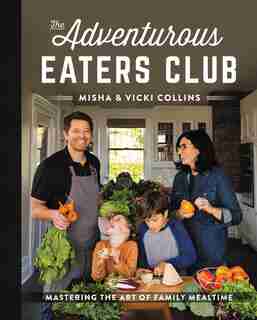 ADVENTUROUS EATERS CLUB: Mastering The Art Of Family Mealtime by Misha Collins