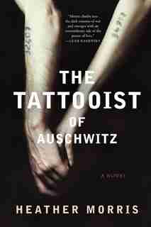 The Tattooist of Auschwitz: A Novel by Heather Morris