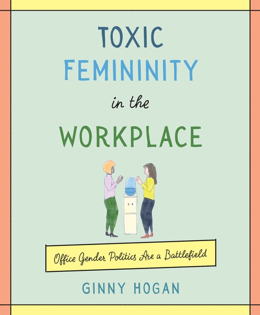 Front cover_Toxic Femininity In The Workplace
