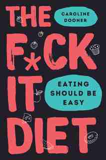 The F*ck It Diet: Eating Should Be Easy by Caroline Dooner