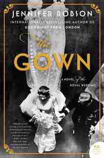 The Gown: A Novel of the Royal Wedding by Jennifer Robson