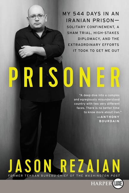 Prisoner: My 544 Days in an Iranian Prison—Solitary Confinement, a Sham Trial, High-Stakes Diplomacy, and the Extraordinary Efforts It Took to Get Me Out