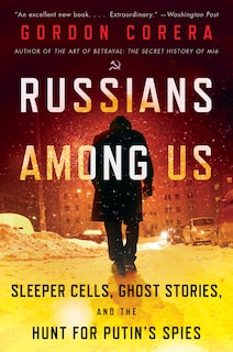 Russians Among Us: Sleeper Cells, Ghost Stories, And The Hunt For Putin's Spies