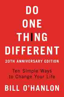 Do One Thing Different, 20th Anniversary Edition: Ten Simple Ways To Change Your Life by Bill O'Hanlon