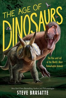 Front cover_The Age of Dinosaurs: The Rise and Fall of the World’s Most Remarkable Animals