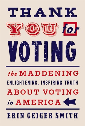 Thank You For Voting: The Maddening, Enlightening, Inspiring Truth About Voting In America