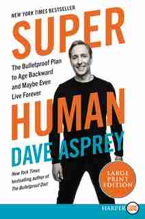 Super Human: The Bulletproof Plan To Age Backwards And Maybe Even Live Forever by Dave Asprey