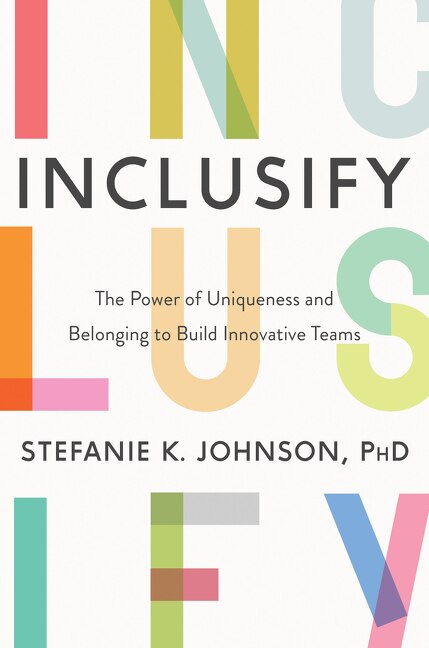 Inclusify: The Power Of Uniqueness And Belonging To Build Innovative Teams