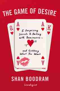 The Game of Desire: 5 Surprising Secrets to Dating with Dominance--and Getting What You Want by Shannon Boodram