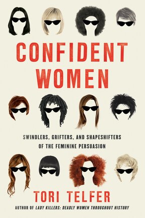 Confident Women: Swindlers, Grifters, And Shapeshifters Of The Feminine Persuasion