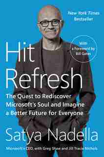 Hit Refresh: The Quest To Rediscover Microsoft's Soul And Imagine A Better Future For Everyone by Satya Nadella
