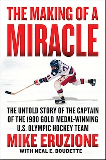 MAKING OF A MIRACLE: The Untold Story of the Captain of the 1980 Gold Medal–Winning U.S. Olympic Hockey Team