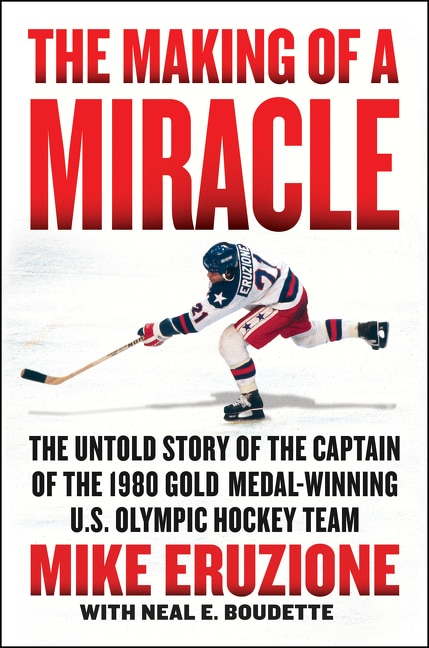 MAKING OF A MIRACLE: The Untold Story of the Captain of the 1980 Gold Medal–Winning U.S. Olympic Hockey Team