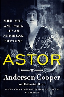 Astor: The Rise and Fall of an American Fortune