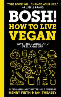 Bosh!: How To Live Vegan