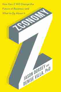 Zconomy: How Gen Z Will Change The Future Of Business-and What To Do About It by Jason R. Dorsey