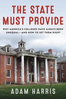 The State Must Provide: Why America's Colleges Have Always Been Unequal—and How to Set Them Right