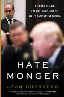 Hatemonger: Stephen Miller, Donald Trump, And The White Nationalist Agenda by Jean Guerrero