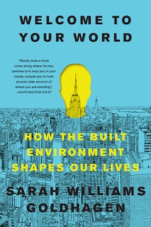 Welcome To Your World: How The Built Environment Shapes Our Lives