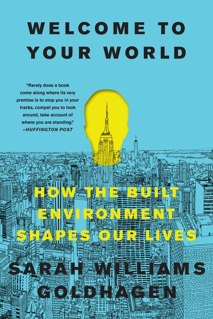 Welcome To Your World: How The Built Environment Shapes Our Lives