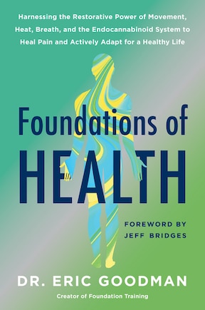 Foundations of Health: Harnessing the Restorative Power of Movement, Heat, Breath, and the Endocannabinoid System to Heal Pain and Actively Adapt for a Healthy Life