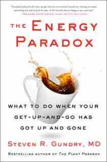 The Energy Paradox: What to Do When Your Get-Up-and-Go Has Got Up and Gone by Steven R Gundry, Md