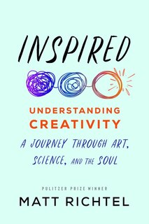 Inspired: Understanding Creativity: A Journey Through Art, Science, And The Soul