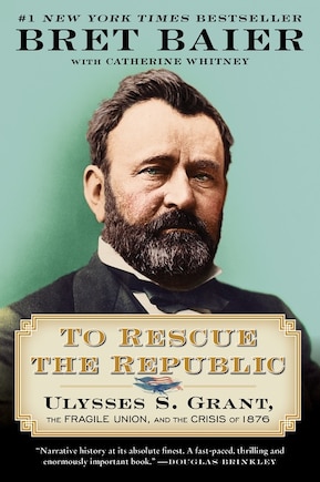 To Rescue The Republic: Ulysses S. Grant, The Fragile Union, And The Crisis Of 1876