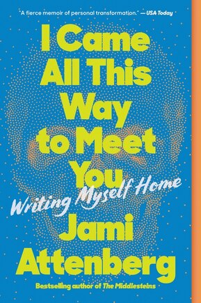 I Came All This Way To Meet You: Writing Myself Home