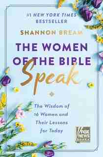 The Women Of The Bible Speak: The Wisdom Of 16 Women And Their Lessons For Today by Shannon Bream