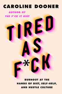 Tired As F*ck: Burnout At The Hands Of Diet, Self-help, And Hustle Culture by Caroline Dooner