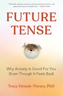 Future Tense: Why Anxiety Is Good For You (even Though It Feels Bad)
