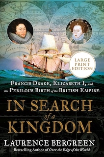 In Search Of A Kingdom: Francis Drake, Elizabeth I, And The Perilous Birth Of The British Empire