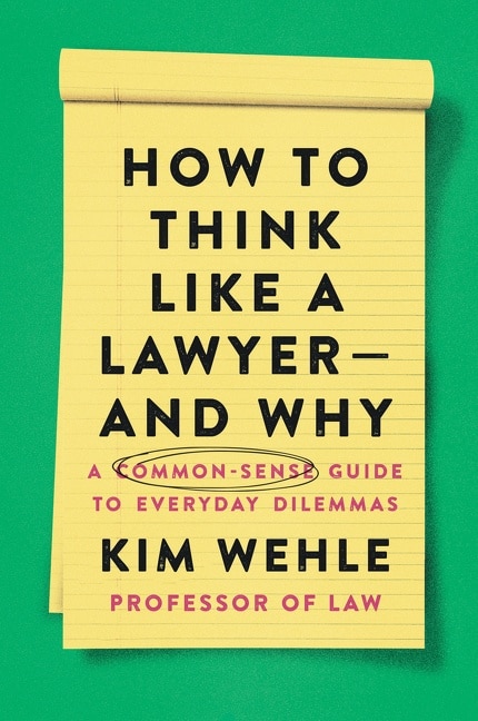 How To Think Like A Lawyer--and Why: A Common-sense Guide To Everyday Dilemmas